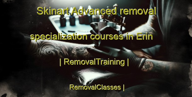 Skinart Advanced removal specialization courses in Erin | RemovalTraining | RemovalClasses | SkinartTraining-Canada